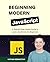 Beginning Modern JavaScript: A Step-By-Step Gentle Guide to Learn JavaScript for Beginners