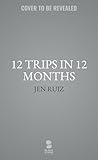 12 Trips in 12 Months by Jen Ruiz