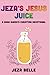 Jeza's Jesus Juice: A Drag Queen's Christian Devotional
