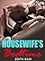 HOUSEWIFE’S HOT BEDTIME: Bundle of Explicit Filthy Taboo Sex & Naughty Erotica Short Stories: Age Gap, Virgin, Rough Dom, BDSM, Brats, Reverse Harem, Forbidden Family, Dark Romance