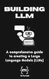 Building Large Language Model: A comprehensive guide to creating a Large Language Models (LLMs) (AI Explorer Series)