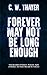 Forever May Not Be Long Enough by C. W. Thayer