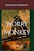 Worry Monkey: When fear becomes your friend.