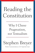 Reading the Constitution: Why I Chose Pragmatism, Not Textualism