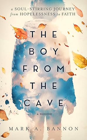 The Boy from the Cave: A Soul-Stirring Journey from Hopelessness to Faith