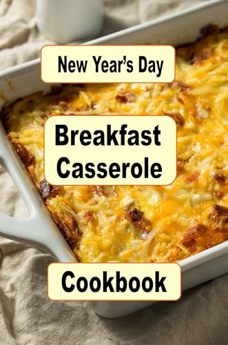 New Year's Day Breakfast Casserole Cookbook: Start the First Morning of the Year with These Delicious Casseroles (Breakfast Recipes Book 12)