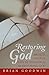 Restoring God: Broken People Can Be Remade by the Restoring God