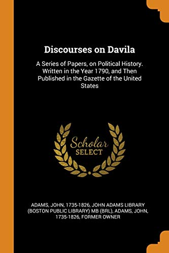 Discourses on Davila: A Series of Papers, on Political History. Written in the Year 1790, and Then Published in the Gazette of the United States (Paperback)
