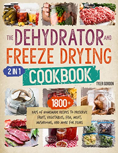 The Dehydrator + Freeze Drying Cookbook: [2 in 1] 1800+ Days of Homemade Recipes to Preserve Fruit, Vegetables, Fish, Meat, Mushrooms, and More for Years (Kindle Edition)