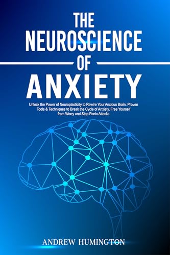 The Neuroscience of Anxiety: Unlock the Power of Neuroplasticity to Rewire Your Anxious Brain. Proven Tools & Techniques to Break the Cycle of Anxiety, ... Panic Attacks (NeuroMastery Lab Collection)