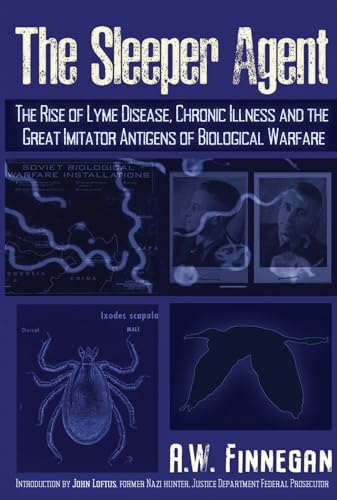 The Sleeper Agent: The Rise of Lyme Disease, Chronic Illness, and the Great Imitator Antigens of Biological Warfare (Kindle Edition)