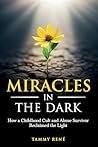 Miracles in the Dark: How a Childhood Cult and Abuse Survivor Reclaimed the Light Miracles in the Dark: How a Childhood Cult and Abuse Survivor Reclaimed the Light