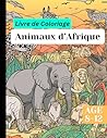 Livre de Coloriage Animaux d'Afrique pour Enfants: Coloriage Animaux d'Afrique pour enfant 8-12 (French Edition)