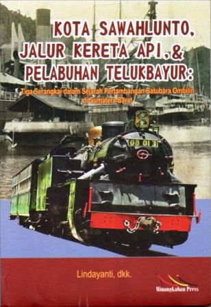 Kota Sawahlunto, Jalur Kereta Api & Pelabuhan Telukbayur: Tiga Serangkai dalam Sejarah Pertambangan Batubara Ombilin di Sumatera Barat