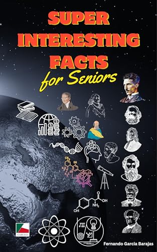 Super Interesting Facts for Seniors: Random But Mind-Blowing Facts About Physical, Chemistry, Biology, Economy And Everything In Between (Kindle Edition)