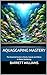 Aquascaping Mastery: The Essential Guide to Rocks, Gravel, and Décor in Water Gardening (Aquatic Oasis: Nurturing Water Gardens with Expertise Book 11)