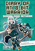 Diary of an 8-Bit Warrior: Shadow Over Aetheria: An Unofficial Minecraft Adventure