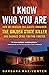 I Know Who You Are: How an Amateur DNA Sleuth Unmasked the Golden State Killer and Changed Crime Fighting Forever
