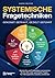 Systemische Fragetechniken – Gekonnt gefragt, gezielt geführt!: Werden Sie zum Problemlöser un...