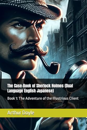 The Case-Book of Sherlock Holmes (Dual Language English Japanese) 日英対訳本: Book 1: The Adventure of the Illustrious Client