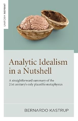 Analytic Idealism in a Nutshell: A straightforward summary of the 21st century's only plausible metaphysics