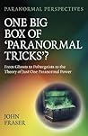 One Big Box of 'Paranormal Tricks'?: From Ghosts to Poltergeists to the Theory of Just One Paranormal Power One Big Box of 'Paranormal Tricks'?: From Ghosts to Poltergeists to the Theory of Just One Paranormal Power