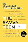 The Savvy Teen: The Ultimate Guide To Teen Social Skills: Build Unstoppable Confidence, Create Healthy Boundaries, Overcome Anxiety, Make Great ... and Other Awesome Social Skills for Teens