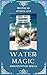 Water Magic: Manifestation Spells (Learn Witchcraft from A Real Spiritual Practitioner!)