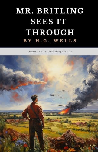 Mr. Britling Sees It Through: The Original 1916 Historical War Fiction Classic