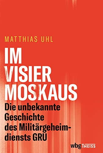 Im Visier Moskaus: Die unbekannte Geschichte des Militärgeheimdienstes GRU (German Edition)