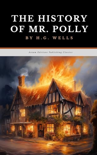 The History of Mr. Polly: The Original 1910 Satirical Fiction Classic