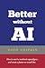 Better without AI: How to avert a moderate apocalypse... and create a future we would like