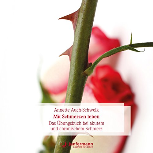 Mit Schmerzen leben: Das Übungsbuch bei akutem und chronischem Schmerz