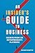 AN INSIDER'S GUIDE TO BUSINESS: SECRETS FROM AN ENTREPRENEUR'S PLAYBOOK