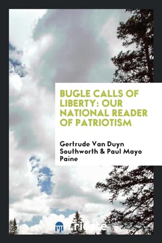 Bugle Calls of Liberty: Our National Reader of Patriotism (Paperback)