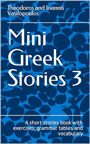 Mini Greek Stories 3: A short stories book with exercises, grammar tables and vocabulary (Kindle Edition)