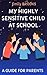My Highly Sensitive Child at School: A Guide for Parents