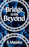 Bridge to the Beyond Bridge to the Beyond