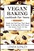VEGAN BAKING COOKBOOK FOR TEENS: Simple And Nutritious Plant-Based Guide To Eating Well With Sweet And Savory Treats On Any Occasion