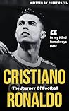 Cristiano Ronaldo Biography Book - Inspiring Journey of a Football Legend: Cristiano Ronaldo Unmasked: The Unforgettable Biography Experience