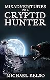 Misadventures of a Cryptid Hunter by Michael Kelso