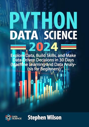Python Data Science 2024: Explore Data, Build Skills, and Make Data-Driven Decisions in 30 Days (Machine Learning and Data Analysis for Beginners)