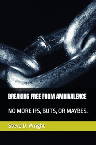BREAKING FREE FROM AMBIVALENCE: NO MORE IFS, BUTS, OR MAYBES (Paperback)