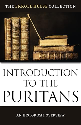 Introduction to the Puritans: An Historical Overview (The Erroll Hulse Collection)