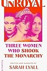 Unroyal: Three Women Who Shook the Monarchy