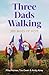 Three Dads Walking: 300 Miles of Hope