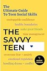 The Savvy Teen: The Ultimate Guide To Teen Social Skills: Build Unstoppable Confidence, Create Healthy Boundaries, Overcome Anxiety, Make Great ... and Other Awesome Social Skills for Teens