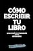 CÓMO ESCRIBIR TU LIBRO: De ...