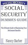 Social Security Dummies Guide: The Ultimate Guide to Maximizing Your Retirement Benefits