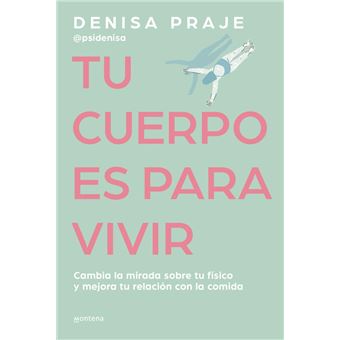 Tu cuerpo es para vivir: Cambia la mirada sobre tu físico y mejora tu relación con la comida (Spanish Edition)